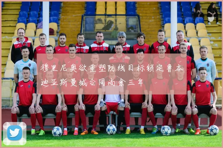 穆里尼奥欲重塑防线目标锁定鲁本迪亚斯曼城合同尚余三年