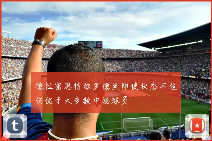德拉富恩特称罗德里即使状态不佳仍优于大多数中场球员