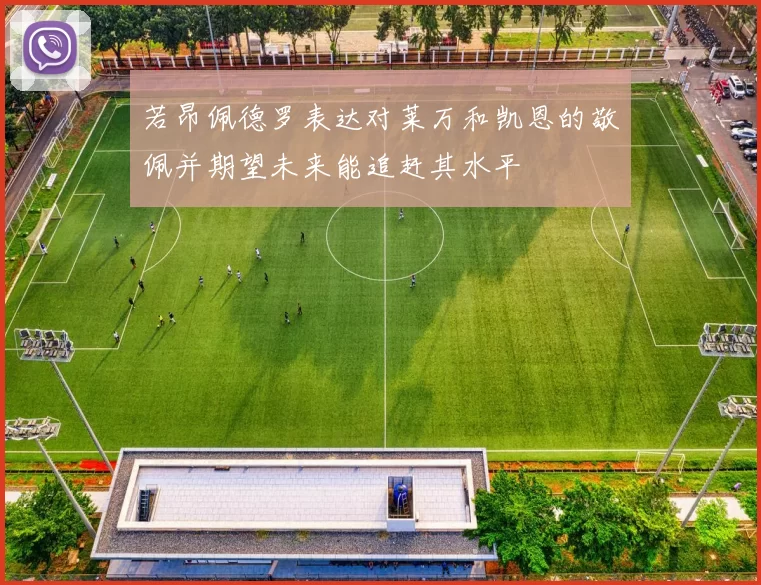 若昂佩德罗表达对莱万和凯恩的敬佩并期望未来能追赶其水平